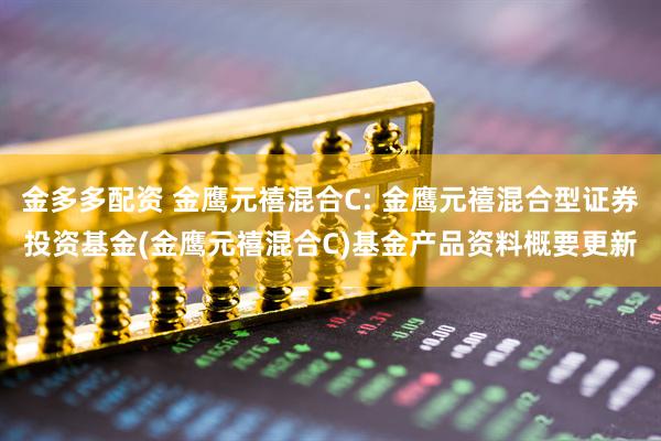 金多多配资 金鹰元禧混合C: 金鹰元禧混合型证券投资基金(金鹰元禧混合C)基金产品资料概要更新